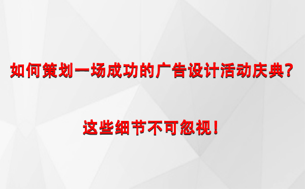 如何策划一场成功的泽普广告设计泽普活动庆典？这些细节不可忽视！