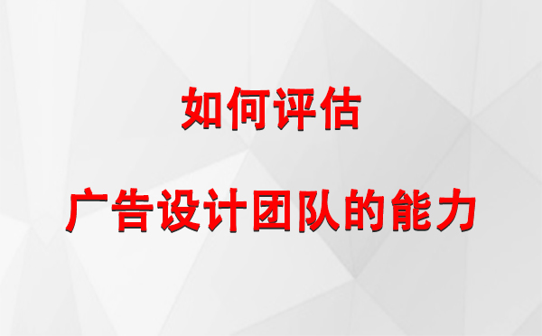 如何评估泽普广告设计团队的能力